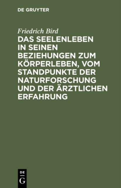 Das Seelenleben in Seinen Beziehungen Zum Korperleben, Vom Standpunkte Der Naturforschung Und Der Arztlichen Erfahrung