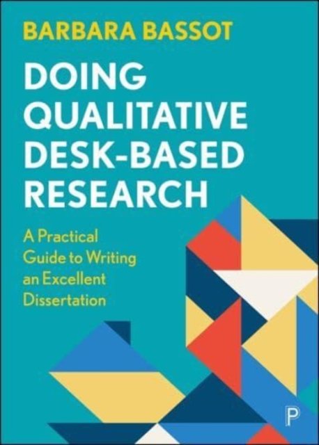 Doing Qualitative Desk–Based Research – A Practica l Guide to Writing an Excellent Dissertation