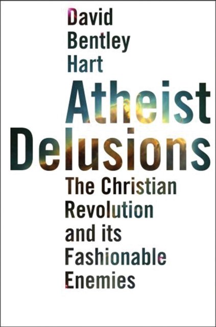 Atheist Delusions – The Christian Revolution and Its Fashionable Enemies