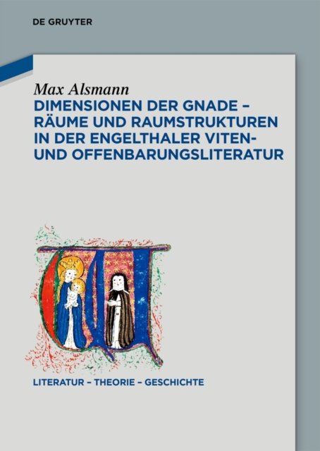Dimensionen Der Gnade - Raume Und Raumstrukturen in Der Engelthaler Viten- Und Offenbarungsliteratur