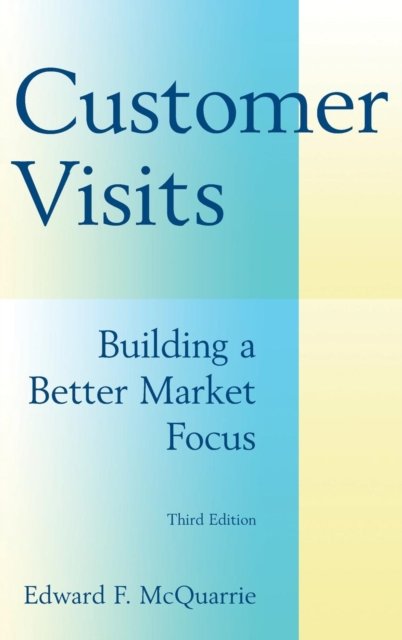 Customer Visits: Building a Better Market Focus