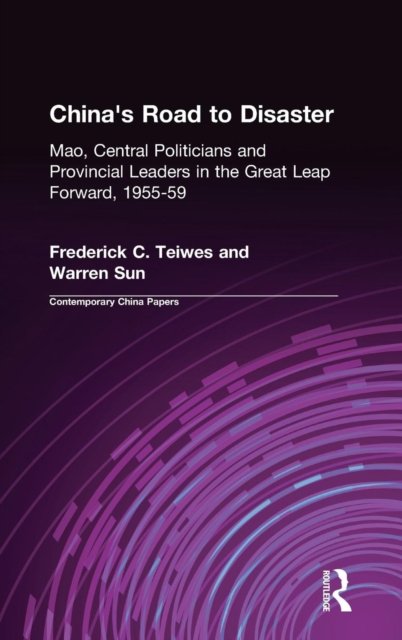 China''s Road to Disaster: Mao, Central Politicians and Provincial Leaders in the Great Leap Forward, 1955-59