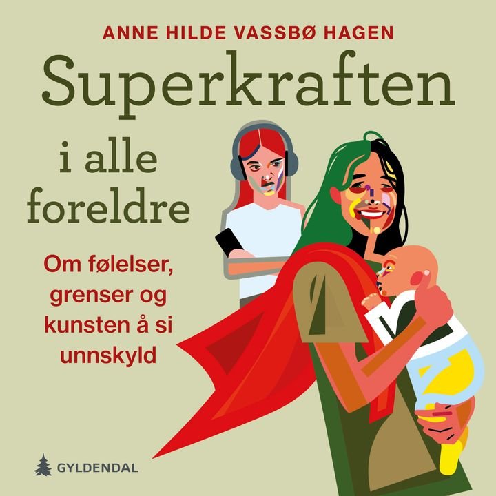 Superkraften i alle foreldre - om følelser, grenser og kunsten å si unnskyld