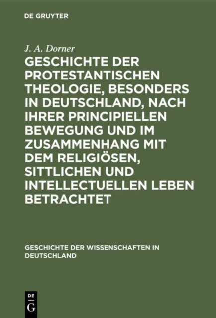 Geschichte der protestantischen Theologie, besonders in Deutschland, nach ihrer principiellen Bewegung und im Zusammenhang mit dem religiösen, sittlichen und intellectuellen Leben betrachtet