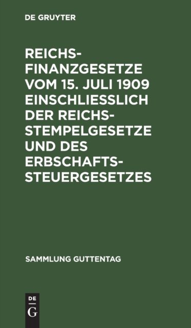 Reichsfinanzgesetze Vom 15. Juli 1909 Einschließlich Der Reichsstempelgesetze Und Des Erbschaftssteuergesetzes