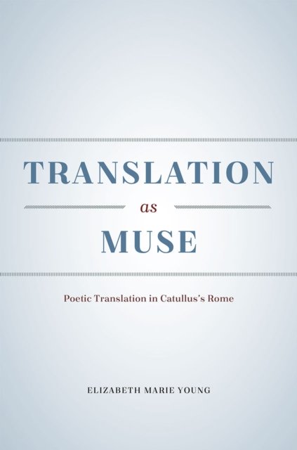 Translation as Muse – Poetic Translation in Catullus`s Rome