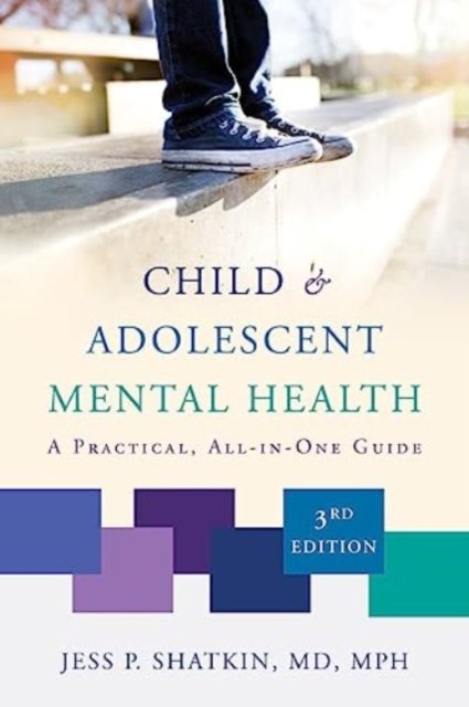 Child & Adolescent Mental Health – A Practical, All–in–One Guide, Third Edition