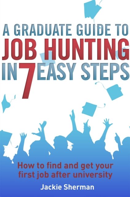 Graduate Guide to Job Hunting in Seven Easy Steps