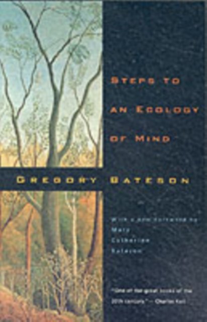 Steps to an Ecology of Mind – Collected Essays in Anthropology, Psychiatry, Evolution, and Epistemology