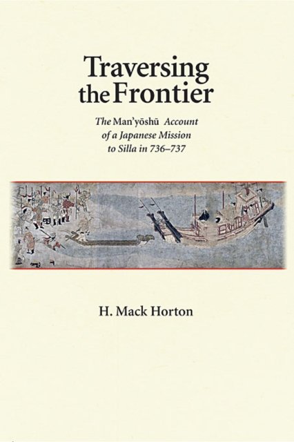Traversing the Frontier – The Man`yoshu Account of a Japanese Mission to Silla in 736 – 737