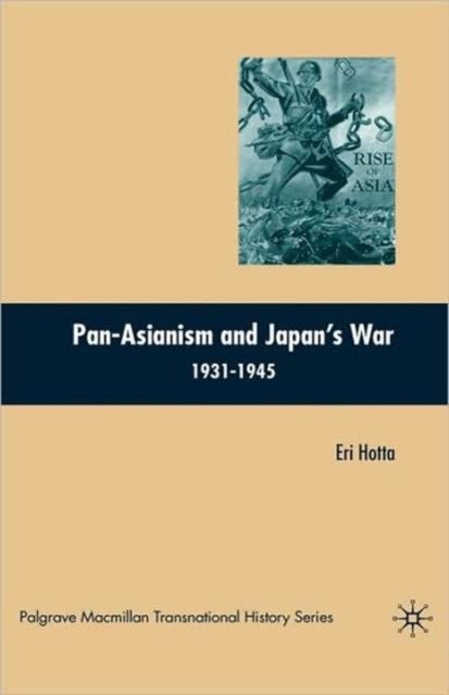 Pan-Asianism and Japan''s War 1931-1945