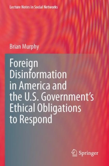 Foreign Disinformation in America and the U.S. Government’s Ethical Obligations to Respond