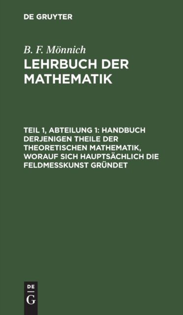 Handbuch Derjenigen Theile Der Theoretischen Mathematik, Worauf Sich Hauptsachlich Die Feldmeßkunst Grundet