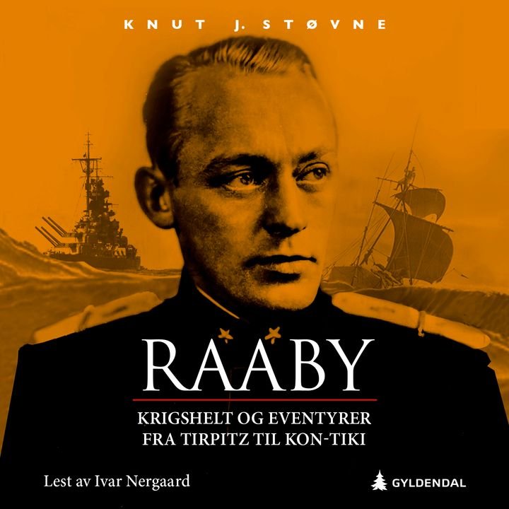 Raaby - krigshelt og eventyrer fra Tirpitz til Kon-Tiki