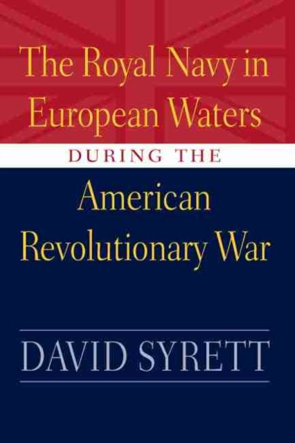 The Royal Navy in European Waters During the American Revolutionary War
