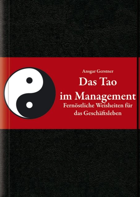 Das Tao im Managment – Fernöstliche Weisheiten für  das Geschäftsleben