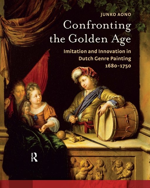 Confronting the Golden Age – Imitation and Innovation in Dutch Genre Painting 1680–1750