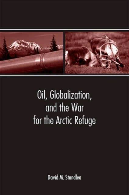 Oil, Globalization, And the War for the Arctic Refuge