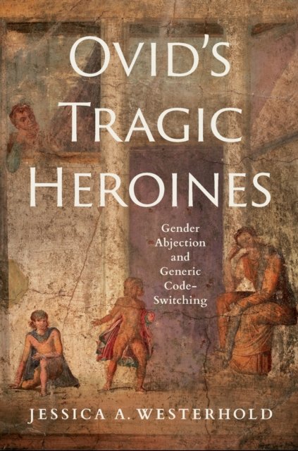 Ovid''s Tragic Heroines
