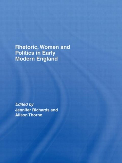 Rhetoric, Women and Politics in Early Modern England