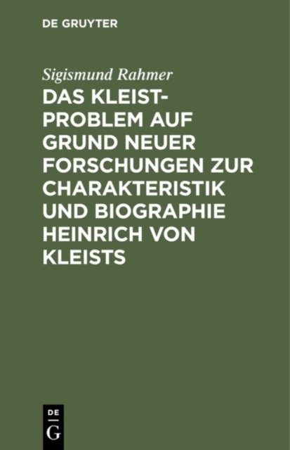 Das Kleist-Problem Auf Grund Neuer Forschungen Zur Charakteristik Und Biographie Heinrich Von Kleists