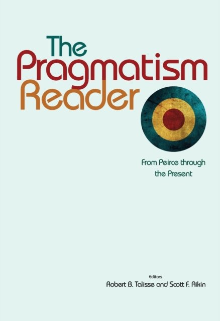 The Pragmatism Reader – From Peirce through the Present