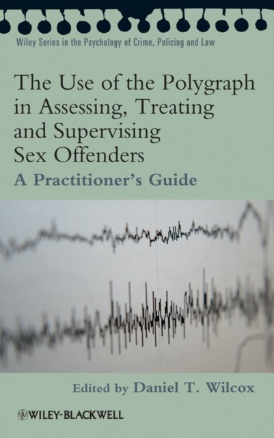 The Use of the Polygraph in Assessing, Treating and Supervising Sex Offenders – A Practitioner's Guide