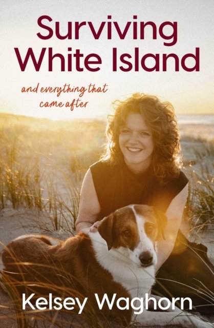 Surviving White Island: An inspiring memoir of physical and mental recovery after surviving the New Zealand volcanic eruption