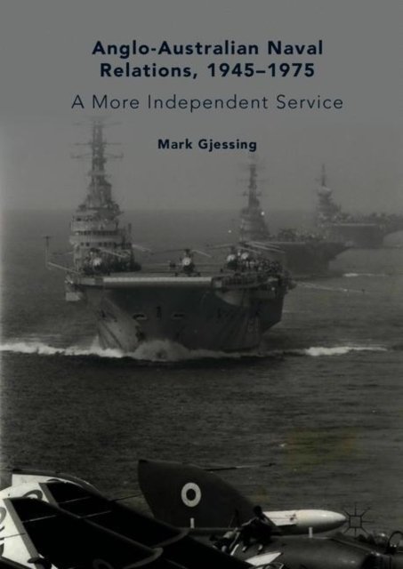 Anglo-Australian Naval Relations, 1945–1975