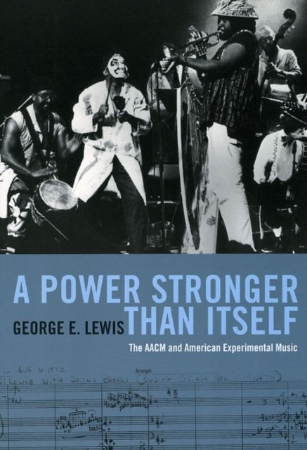 A Power Stronger Than Itself – The AACM and American Experimental Music