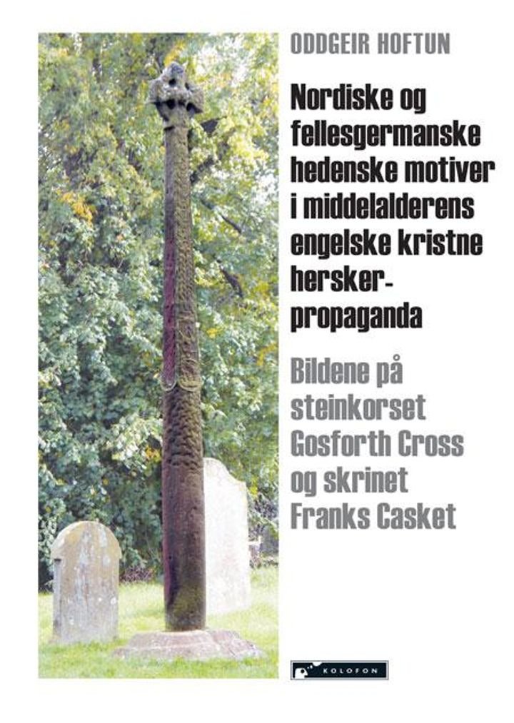 Nordiske og fellesgermanske hedenske motiver i middelalderens engelske kristne herskerpropaganda - bildene på steinkorset Gosforth Cross og skrinet Franks Casket