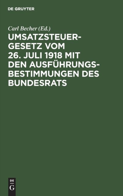 Umsatzsteuergesetz Vom 26. Juli 1918 Mit Den Ausfuhrungsbestimmungen Des Bundesrats