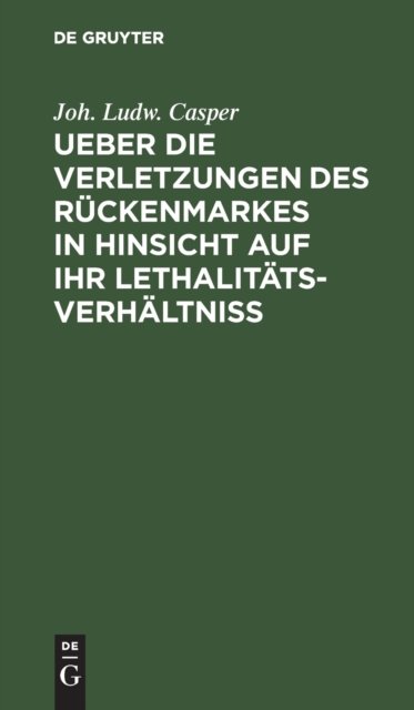 Ueber Die Verletzungen Des Ruckenmarkes in Hinsicht Auf Ihr Lethalitats-Verhaltniß