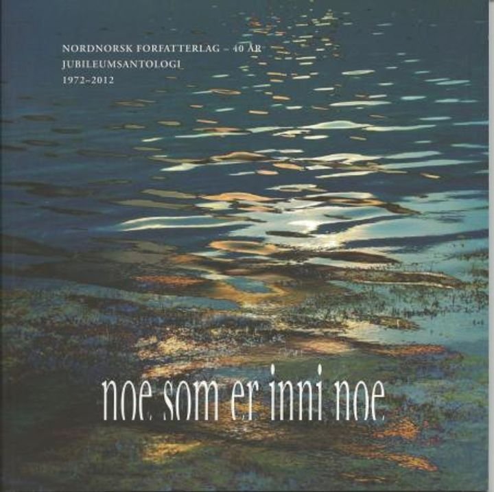 Noe som er inni noe - Nordnorsk forfatterlag - 40 år : jubileumsantologi : 1972-2012