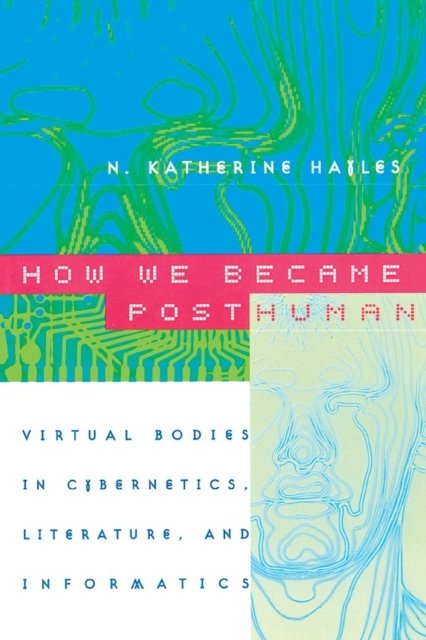 How We Became Posthuman – Virtual Bodies in Cybernetics, Literature, and Informatics