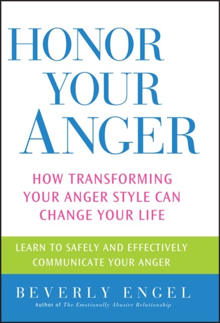 Honor Your Anger – How Transforming Your Anger Style Can Change Your Life