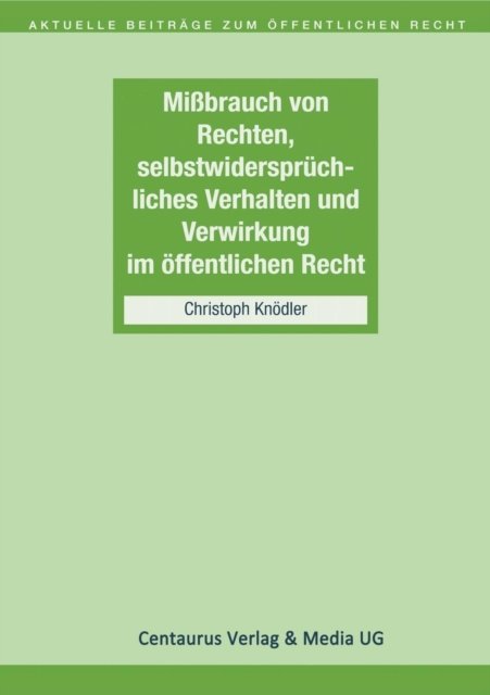 Missbrauch von Rechten, selbstwiderspruchliches Verhalten und Verwirkung im offentlichen Recht