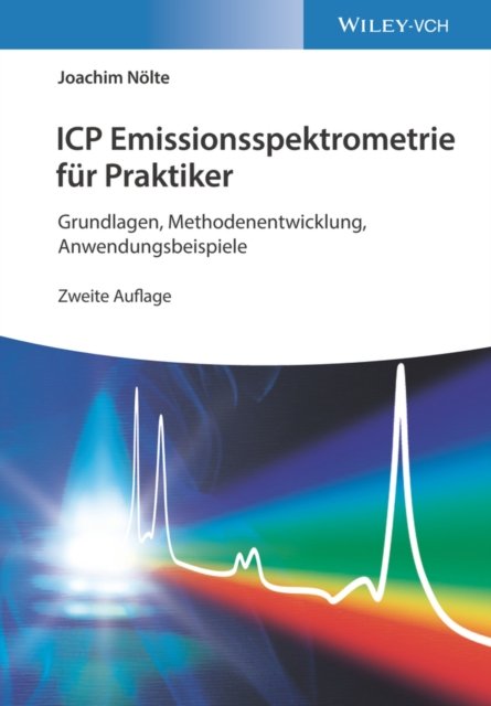 ICP Emissionsspektrometrie für Praktiker 2e – Grun dlagen, Methodenentwicklung, Anwendungsbeispiele