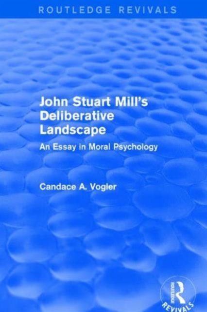 John Stuart Mill''s Deliberative Landscape (Routledge Revivals)