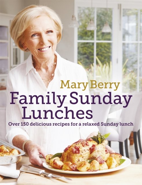 Mary Berry''s Family Sunday Lunches