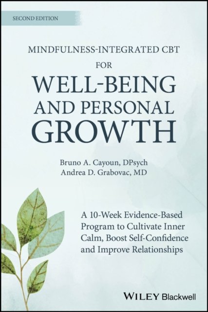 Mindfulness–integrated CBT for Well–being and Pers onal Growth, 2nd Edition – A 10–week evidence–base d program to cultivate inner calm, boost self–conf