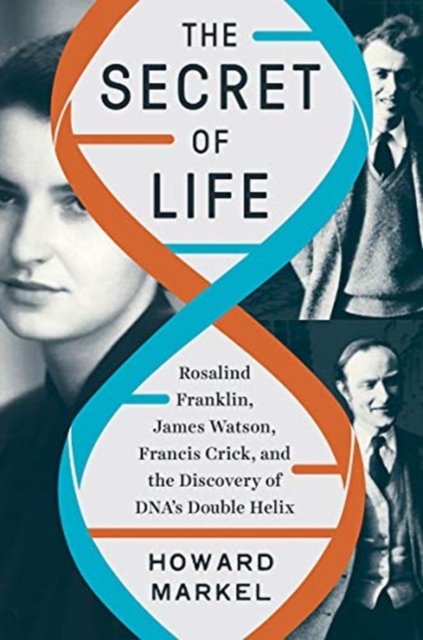 The Secret of Life – Rosalind Franklin, James Watson, Francis Crick, and the Discovery of DNA's Double Helix