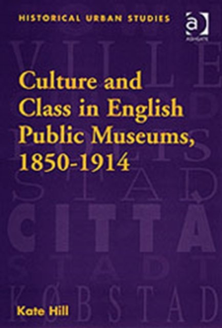 Culture and Class in English Public Museums, 1850-1914