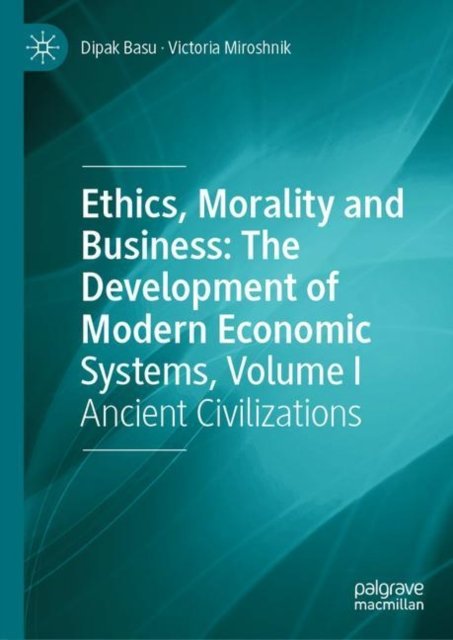 Ethics, Morality and Business: The Development of Modern Economic Systems, Volume I