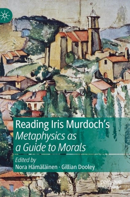 Reading Iris Murdoch''s Metaphysics as a Guide to Morals
