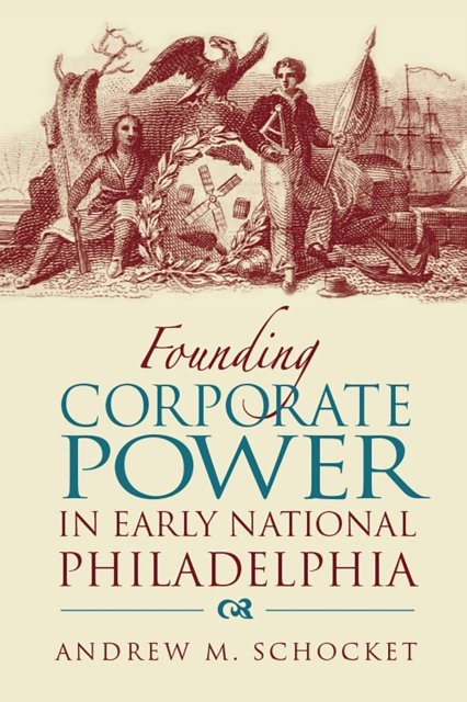 Founding Corporate Power in Early National Philadelphia