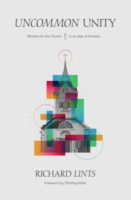 Uncommon Unity – Wisdom for the Church in an Age of Division