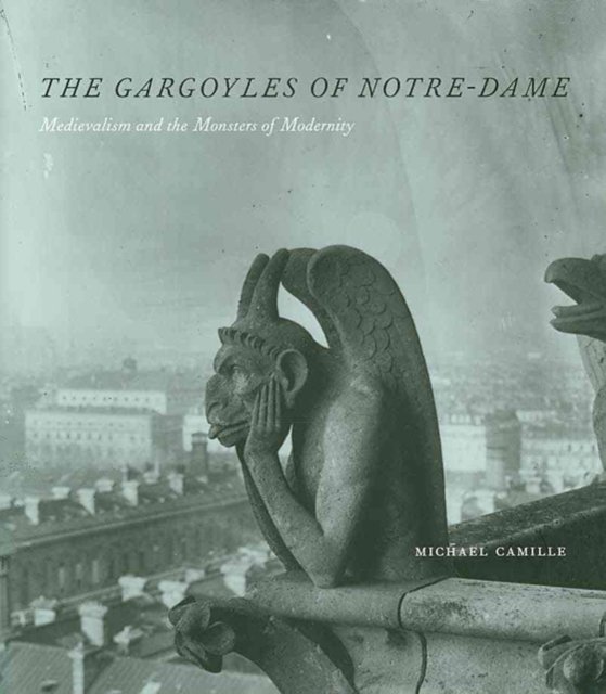 The Gargoyles of Notre–Dame – Medievalism and the Monsters of Modernity