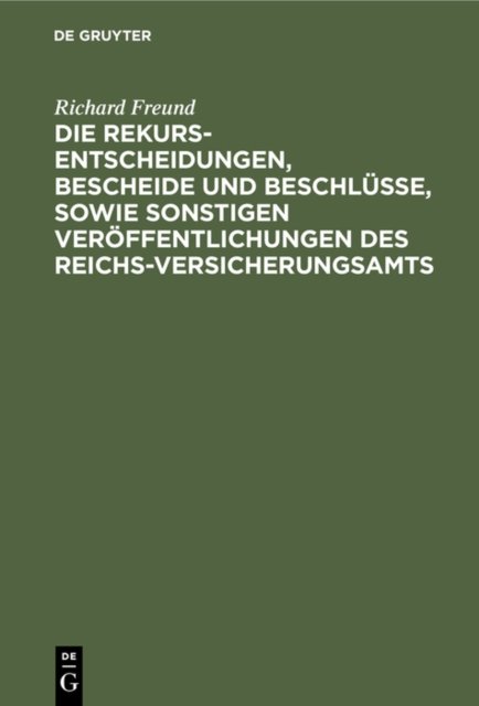Die Rekurs-Entscheidungen, Bescheide Und Beschlusse, Sowie Sonstigen Veroffentlichungen Des Reichs-Versicherungsamts