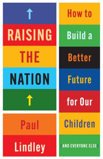 Raising the Nation – How to build a better future for our children (and everyone else)